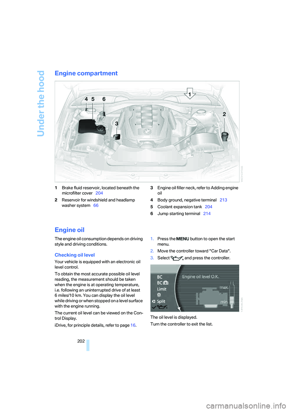 BMW 750I 2006 Owners Manual Under the hood
202
Engine compartment
1Brake fluid reservoir, located beneath the
microfilter cover204
2Reservoir for windshield and headlamp
washer system663Engine oil filler neck, refer to Adding BMW 750I 2006 Owners Manual Under the hood
202
Engine compartment
1Brake fluid reservoir, located beneath the
microfilter cover204
2Reservoir for windshield and headlamp
washer system663Engine oil filler neck, refer to Adding