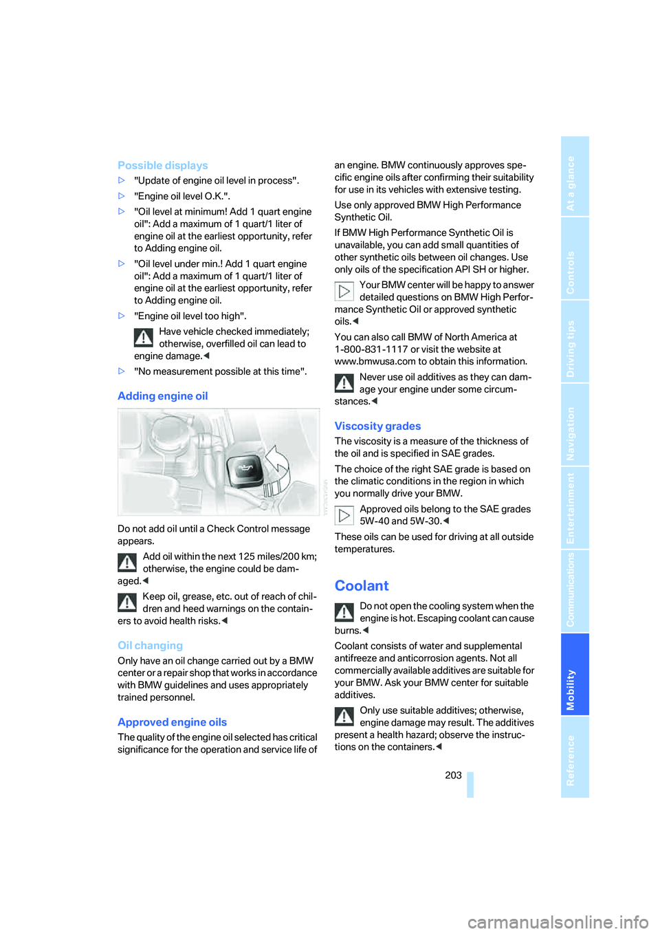 BMW 750I 2006  Owners Manual Mobility
 203Reference
At a glance
Controls
Driving tips
Communications
Navigation
Entertainment
Possible displays
>"Update of engine oil level in process".
>"Engine oil level O.K.".
>"Oil level at mi