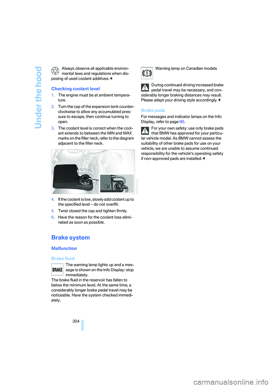 BMW 750I 2006 Owners Manual Under the hood
204 Always observe all applicable environ-
mental laws and regulations when dis-
posing of used coolant additives.<
Checking coolant level
1.The engine must be at ambient tempera-
ture. BMW 750I 2006 Owners Manual Under the hood
204 Always observe all applicable environ-
mental laws and regulations when dis-
posing of used coolant additives.<
Checking coolant level
1.The engine must be at ambient tempera-
ture.