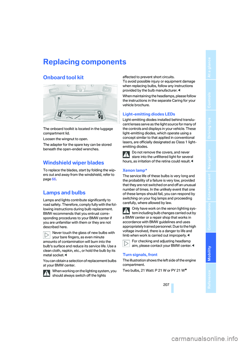 BMW 750I 2006 Owners Manual Mobility
207Reference
At a glance
Controls
Driving tips
Communications
Navigation
Entertainment
Replacing components
Onboard tool kit
The onboard toolkit is located in the luggage
compartment lid.
L BMW 750I 2006 Owners Manual Mobility
207Reference
At a glance
Controls
Driving tips
Communications
Navigation
Entertainment
Replacing components
Onboard tool kit
The onboard toolkit is located in the luggage
compartment lid.
L