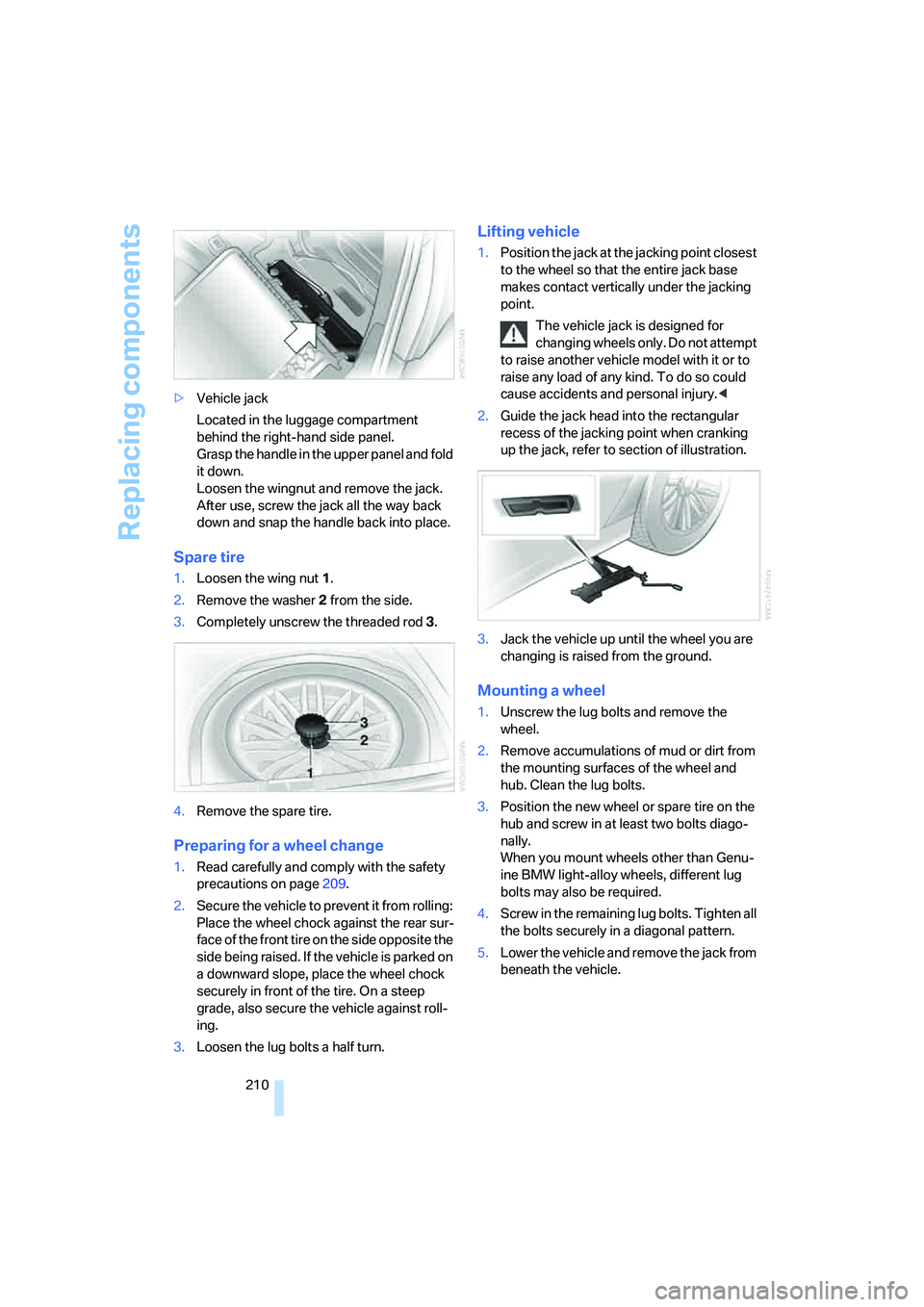 BMW 750I 2006 Owners Manual Replacing components
210 >Vehicle jack
Located in the luggage compartment
behind the right-hand side panel.
Grasp the handle in the upper panel and fold
it down.
Loosen the wingnut and remove the BMW 750I 2006 Owners Manual Replacing components
210 >Vehicle jack
Located in the luggage compartment
behind the right-hand side panel.
Grasp the handle in the upper panel and fold
it down.
Loosen the wingnut and remove the
