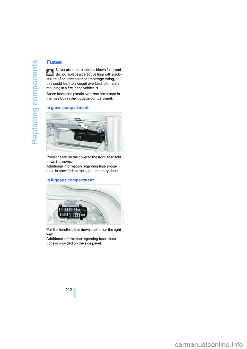 BMW 750I 2006 Owners Manual Replacing components
212
Fuses
Never attempt to repair a blown fuse, and
do not replace a defective fuse with a sub-
stitute of another color or amperage rating, as
this could lead to a circuit over BMW 750I 2006 Owners Manual Replacing components
212
Fuses
Never attempt to repair a blown fuse, and
do not replace a defective fuse with a sub-
stitute of another color or amperage rating, as
this could lead to a circuit over
