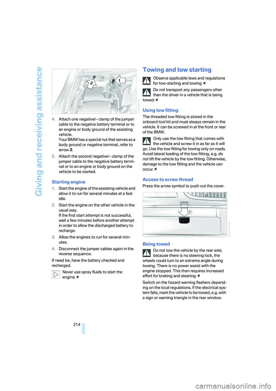 BMW 750I 2006 Owners Manual Giving and receiving assistance
214 4.Attach one negative/– clamp of the jumper
cable to the negative battery terminal or to
an engine or body ground of the assisting
vehicle.
Your BMW has a spe BMW 750I 2006 Owners Manual Giving and receiving assistance
214 4.Attach one negative/– clamp of the jumper
cable to the negative battery terminal or to
an engine or body ground of the assisting
vehicle.
Your BMW has a spe