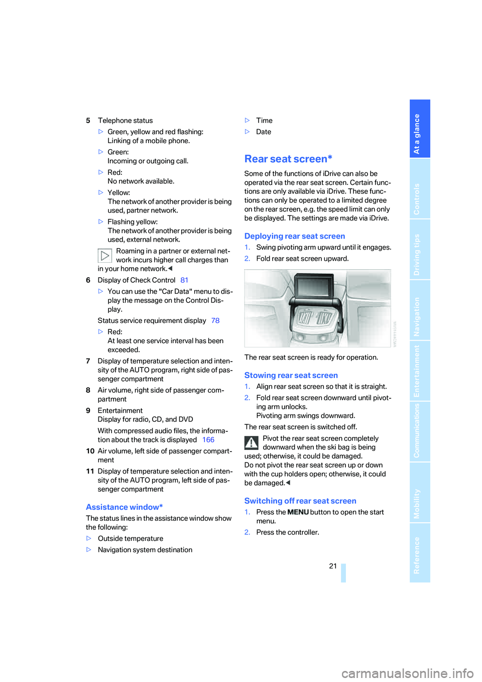 BMW 750I 2006 Owners Manual At a glance
21Reference
Controls
Driving tips
Communications
Navigation
Entertainment
Mobility
5Telephone status
>Green, yellow and red flashing:
Linking of a mobile phone.
>Green:
Incoming or outg BMW 750I 2006 Owners Manual At a glance
21Reference
Controls
Driving tips
Communications
Navigation
Entertainment
Mobility
5Telephone status
>Green, yellow and red flashing:
Linking of a mobile phone.
>Green:
Incoming or outg
