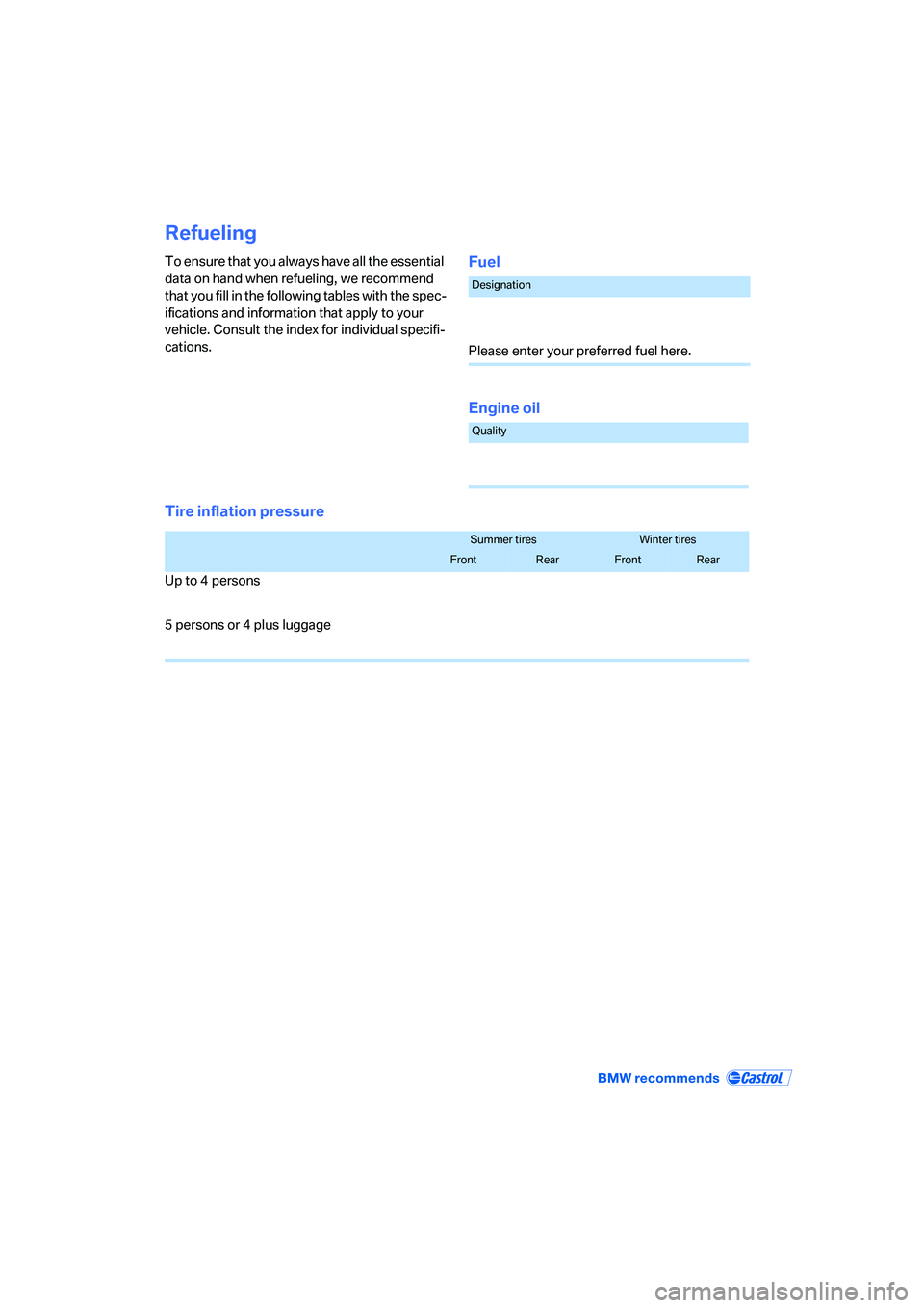 BMW 750I 2006  Owners Manual Refueling
To ensure that you always have all the essential 
data on hand when refueling, we recommend 
that you fill in the following tables with the spec-
ifications and information that apply to you