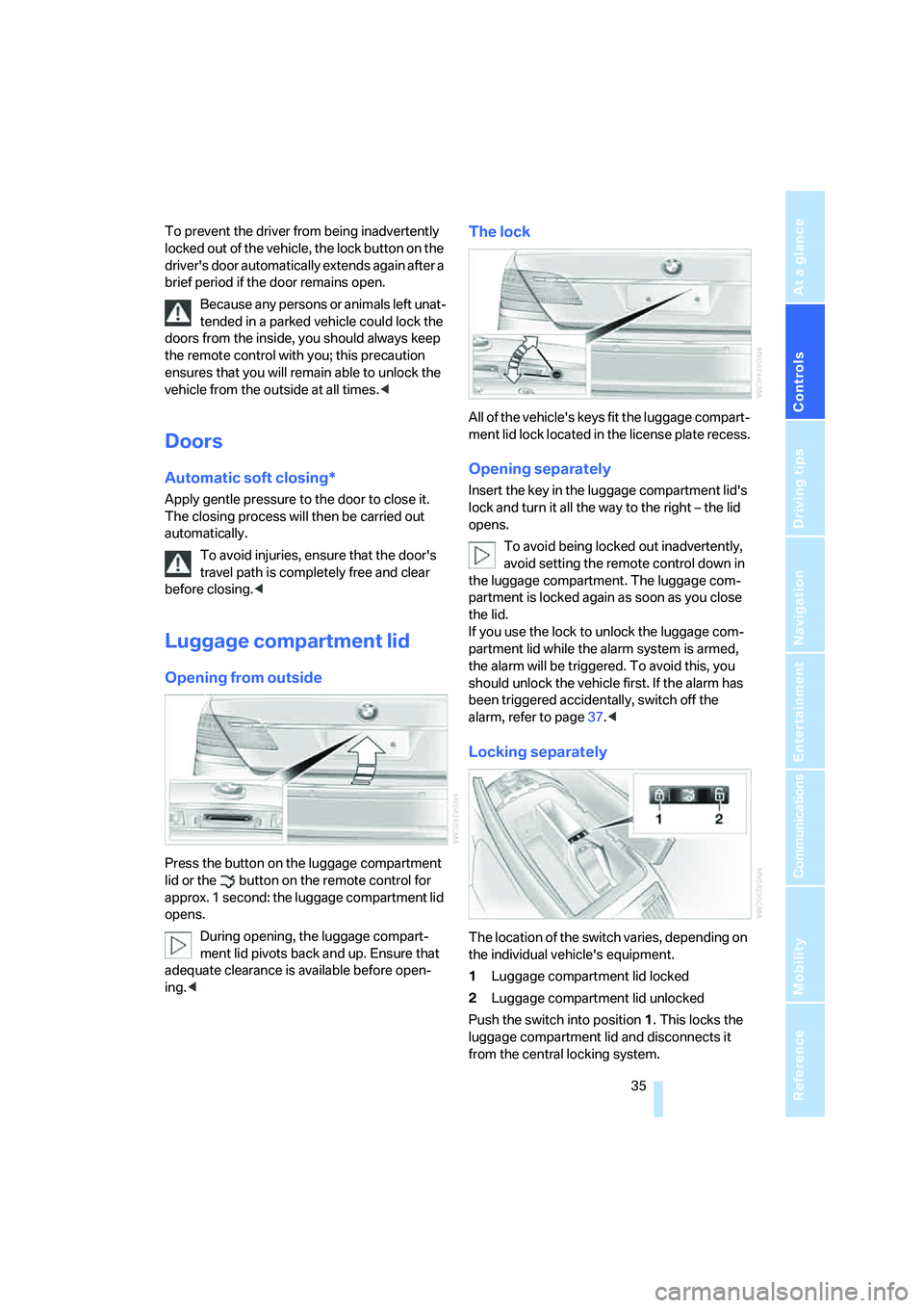 BMW 750I 2006 Owners Guide Controls
35Reference
At a glance
Driving tips
Communications
Navigation
Entertainment
Mobility
To prevent the driver from being inadvertently
locked out of the vehicle, the lock button on the
drive BMW 750I 2006 Owners Guide Controls
35Reference
At a glance
Driving tips
Communications
Navigation
Entertainment
Mobility
To prevent the driver from being inadvertently
locked out of the vehicle, the lock button on the
drive