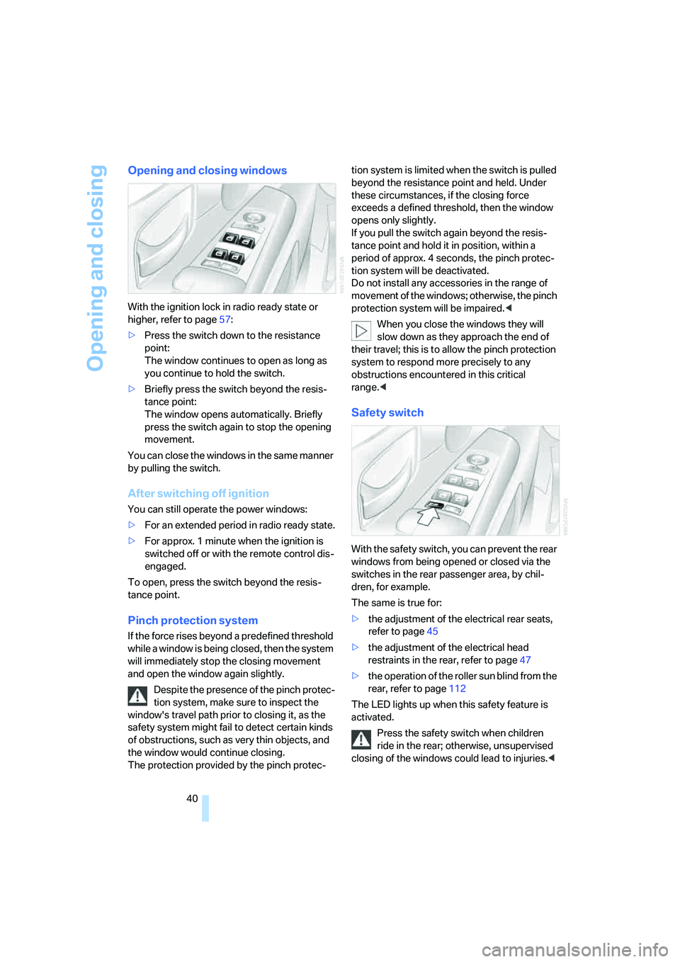 BMW 750I 2006 Service Manual Opening and closing
40
Opening and closing windows
With the ignition lock in radio ready state or
higher, refer to page57:
>Press the switch down to the resistance
point:
The window continues to ope BMW 750I 2006 Service Manual Opening and closing
40
Opening and closing windows
With the ignition lock in radio ready state or
higher, refer to page57:
>Press the switch down to the resistance
point:
The window continues to ope