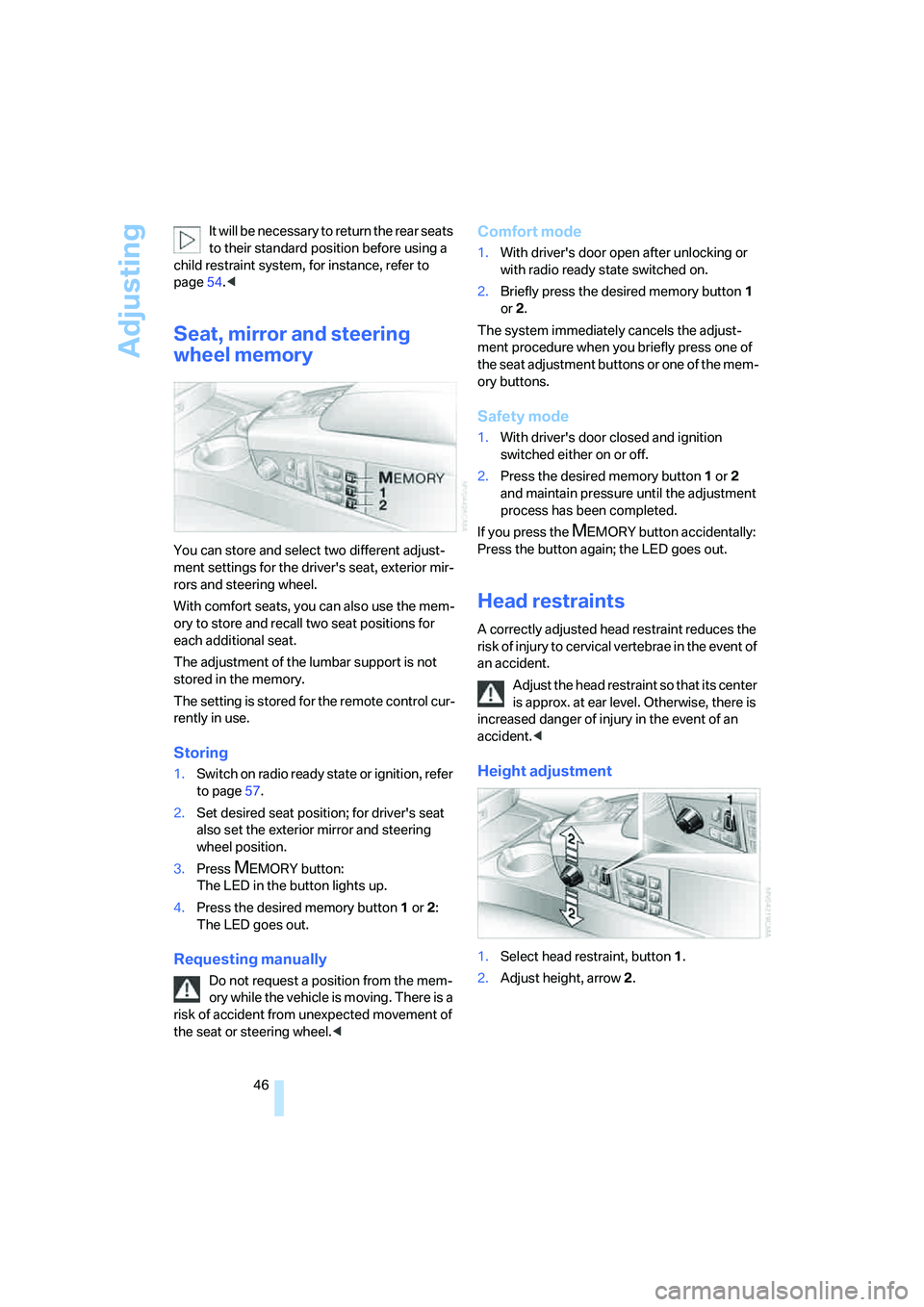 BMW 750I 2006 Service Manual Adjusting
46 It will be necessary to return the rear seats
to their standard position before using a
child restraint system, for instance, refer to
page54.<
Seat, mirror and steering
wheel memory
BMW 750I 2006 Service Manual Adjusting
46 It will be necessary to return the rear seats
to their standard position before using a
child restraint system, for instance, refer to
page54.<
Seat, mirror and steering
wheel memory