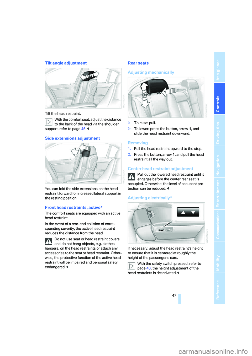BMW 750I 2006 Service Manual Controls
47Reference
At a glance
Driving tips
Communications
Navigation
Entertainment
Mobility
Tilt angle adjustment
Tilt the head restraint.
With the comfort seat, adjust the distance
to the back o BMW 750I 2006 Service Manual Controls
47Reference
At a glance
Driving tips
Communications
Navigation
Entertainment
Mobility
Tilt angle adjustment
Tilt the head restraint.
With the comfort seat, adjust the distance
to the back o