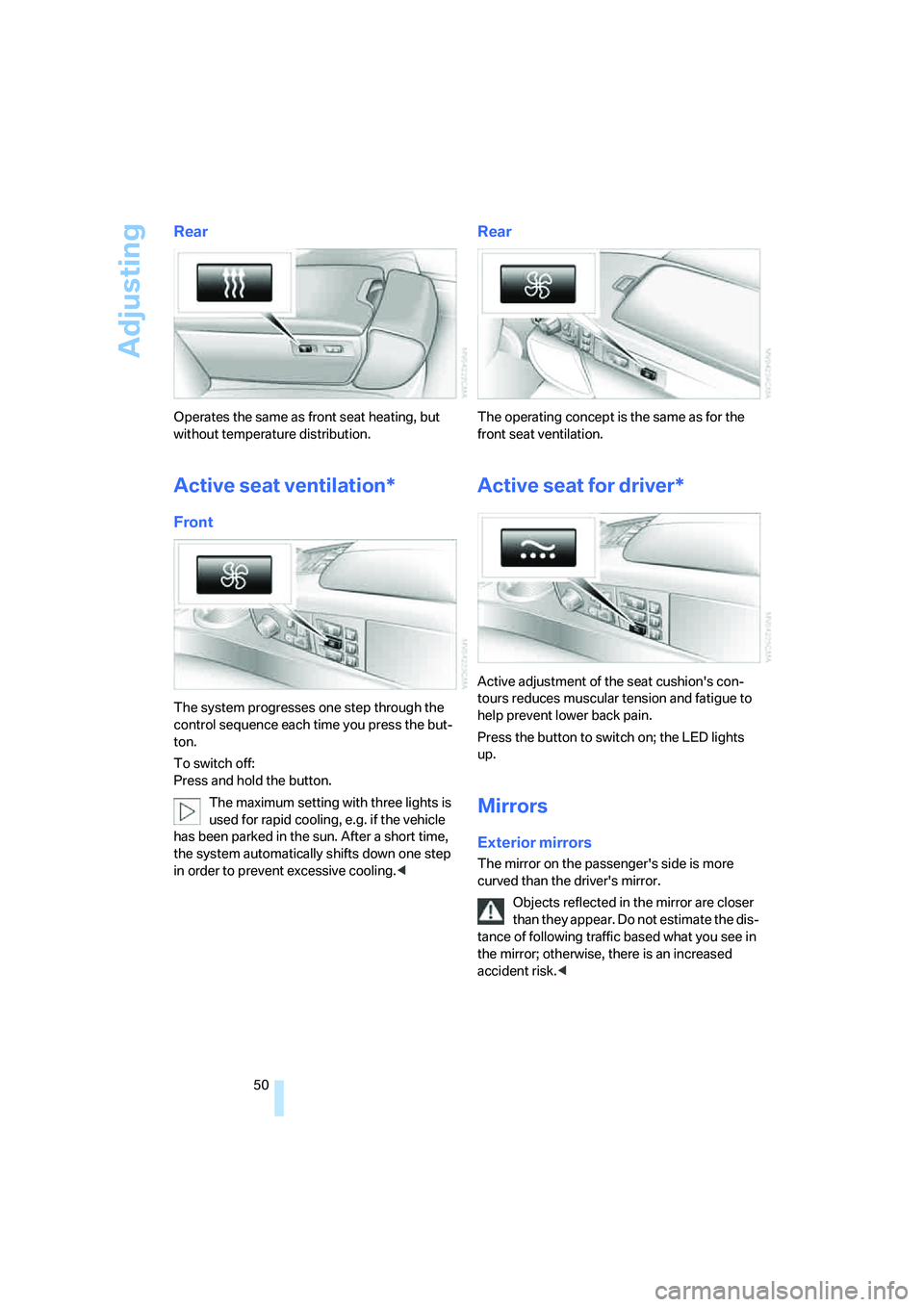 BMW 750I 2006 Workshop Manual Adjusting
50
Rear
Operates the same as front seat heating, but
without temperature distribution.
Active seat ventilation*
Front
The system progresses one step through the
control sequence each time BMW 750I 2006 Workshop Manual Adjusting
50
Rear
Operates the same as front seat heating, but
without temperature distribution.
Active seat ventilation*
Front
The system progresses one step through the
control sequence each time