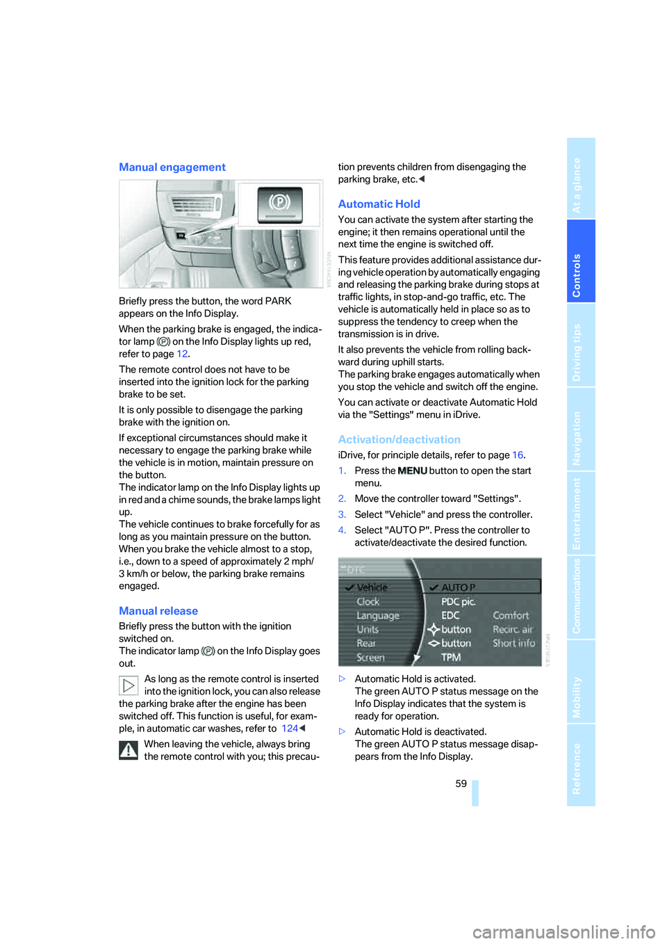 BMW 750I 2006 Repair Manual Controls
59Reference
At a glance
Driving tips
Communications
Navigation
Entertainment
Mobility
Manual engagement
Briefly press the button, the word PARK
appears on the Info Display.
When the parking BMW 750I 2006 Repair Manual Controls
59Reference
At a glance
Driving tips
Communications
Navigation
Entertainment
Mobility
Manual engagement
Briefly press the button, the word PARK
appears on the Info Display.
When the parking