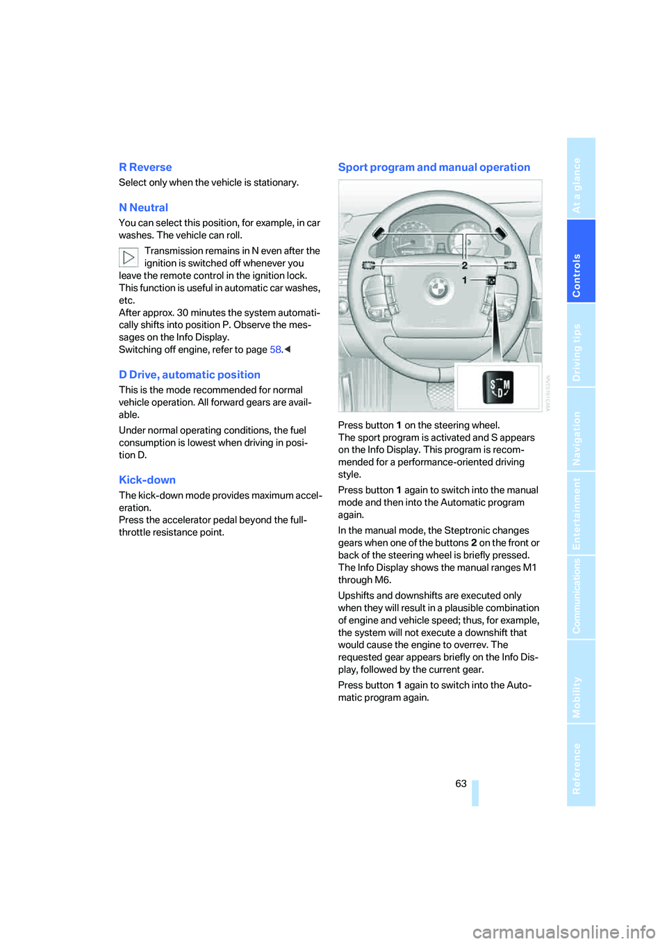 BMW 750I 2006  Owners Manual Controls
 63Reference
At a glance
Driving tips
Communications
Navigation
Entertainment
Mobility
R Reverse
Select only when the vehicle is stationary.
N Neutral
You can select this position, for exampl