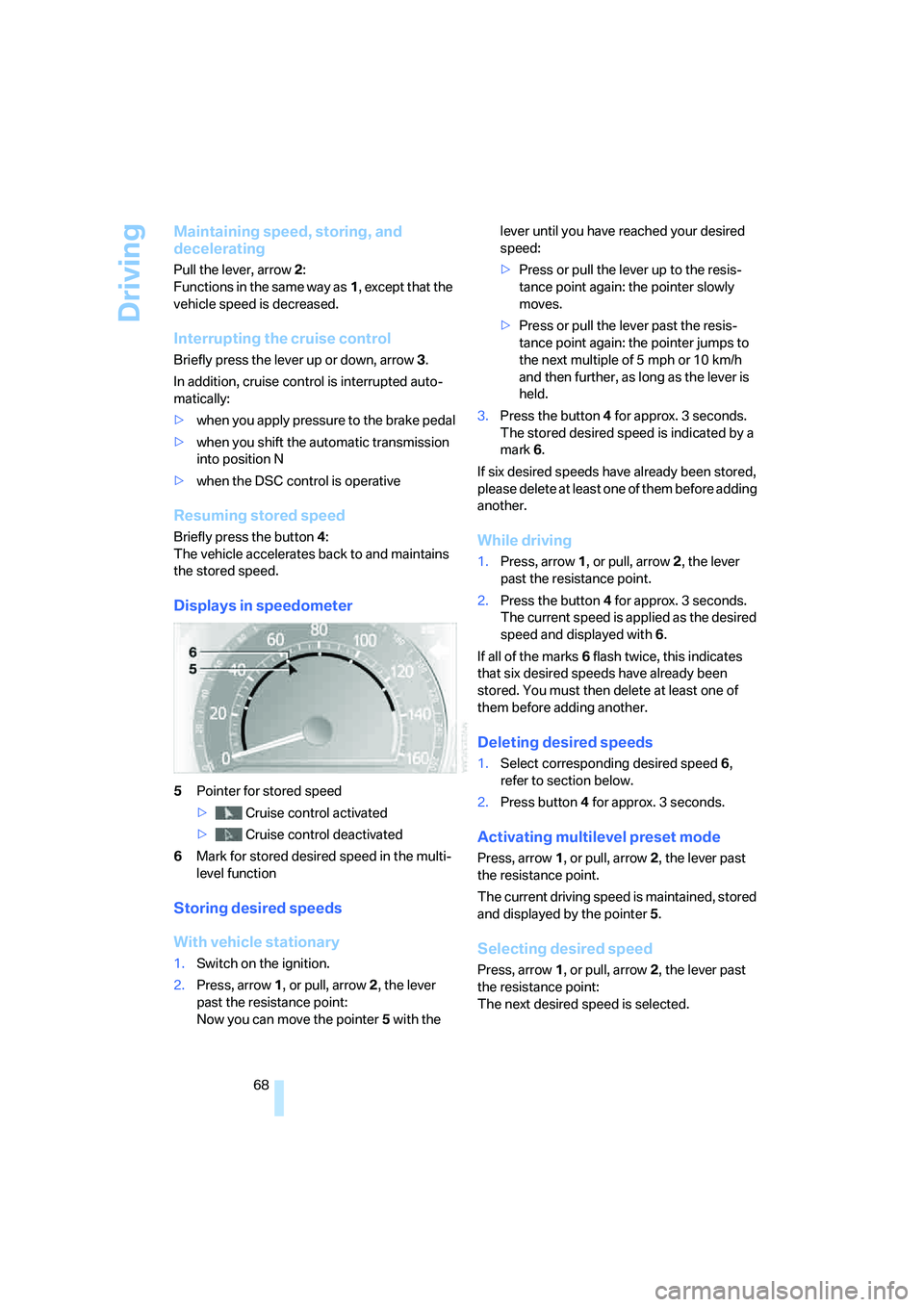 BMW 750I 2006 Repair Manual Driving
68
Maintaining speed, storing, and
decelerating
Pull the lever, arrow2:
Functions in the same way as1, except that the
vehicle speed is decreased.
Interrupting the cruise control
Briefly pr BMW 750I 2006 Repair Manual Driving
68
Maintaining speed, storing, and
decelerating
Pull the lever, arrow2:
Functions in the same way as1, except that the
vehicle speed is decreased.
Interrupting the cruise control
Briefly pr