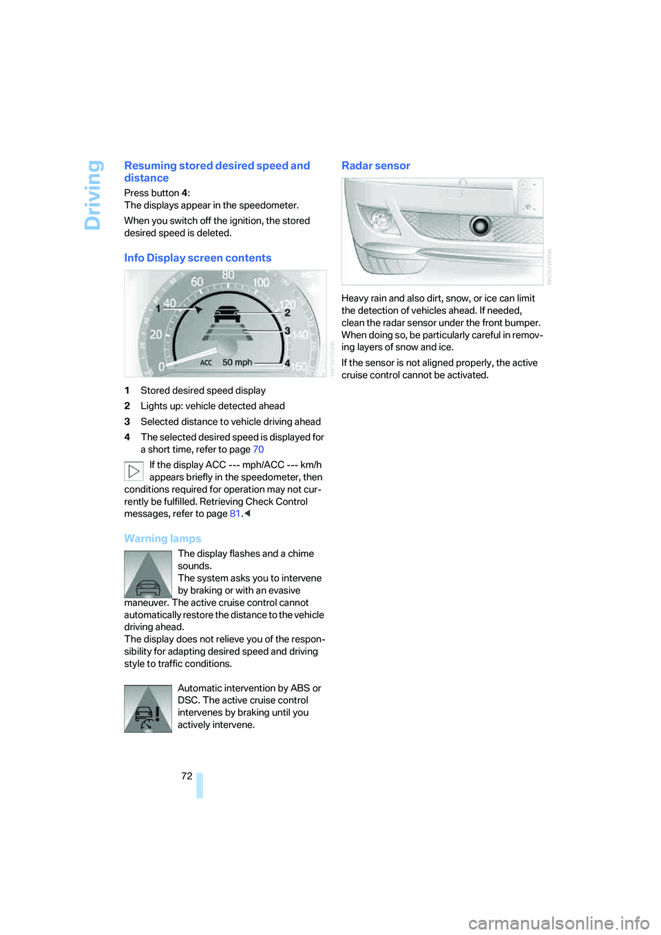 BMW 750I 2006 Manual PDF Driving
72
Resuming stored desired speed and
distance
Press button4:
The displays appear in the speedometer.
When you switch off the ignition, the stored
desired speed is deleted.
Info Display scre BMW 750I 2006 Manual PDF Driving
72
Resuming stored desired speed and
distance
Press button4:
The displays appear in the speedometer.
When you switch off the ignition, the stored
desired speed is deleted.
Info Display scre
