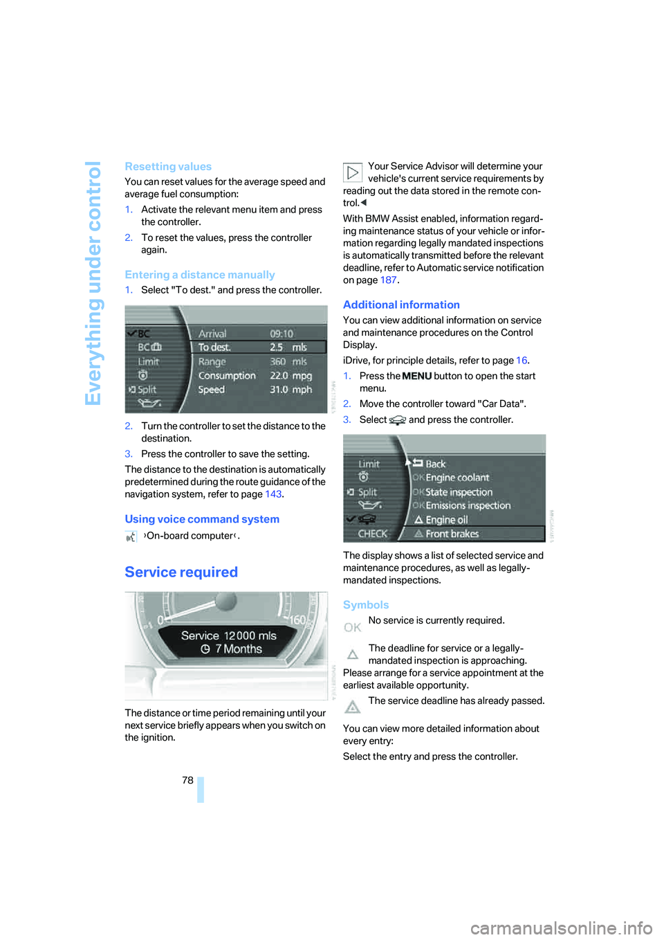 BMW 750I 2006 Manual PDF Everything under control
78
Resetting values
You can reset values for the average speed and
average fuel consumption:
1.Activate the relevant menu item and press
the controller.
2.To reset the value BMW 750I 2006 Manual PDF Everything under control
78
Resetting values
You can reset values for the average speed and
average fuel consumption:
1.Activate the relevant menu item and press
the controller.
2.To reset the value