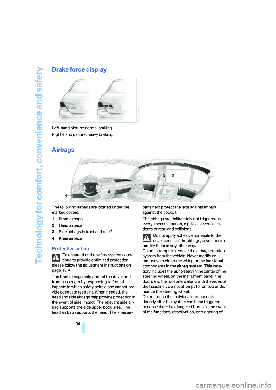 BMW 750I 2006 Owners Manual Technology for comfort, convenience and safety
94
Brake force display
Left-hand picture: normal braking.
Right-hand picture: heavy braking.
Airbags
The following airbags are located under the
marked BMW 750I 2006 Owners Manual Technology for comfort, convenience and safety
94
Brake force display
Left-hand picture: normal braking.
Right-hand picture: heavy braking.
Airbags
The following airbags are located under the
marked