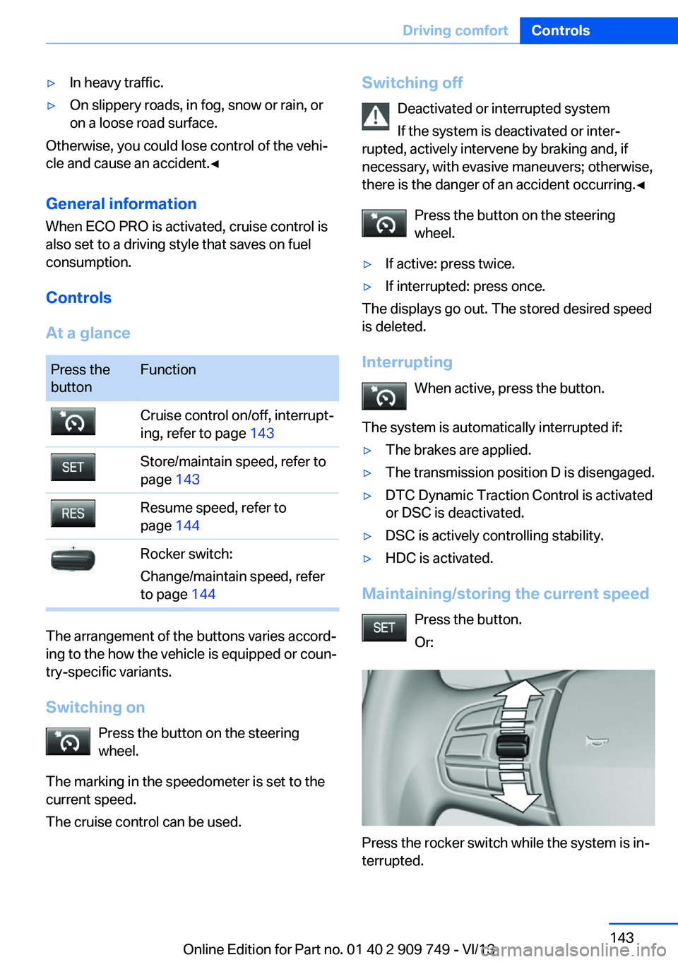 BMW 750I XDRIVE 2014 User Guide ▷In heavy traffic.▷On slippery roads, in fog, snow or rain, or
on a loose road surface.
Otherwise, you could lose control of the vehi‐
cle and cause an accident.◀
General information
When ECO 