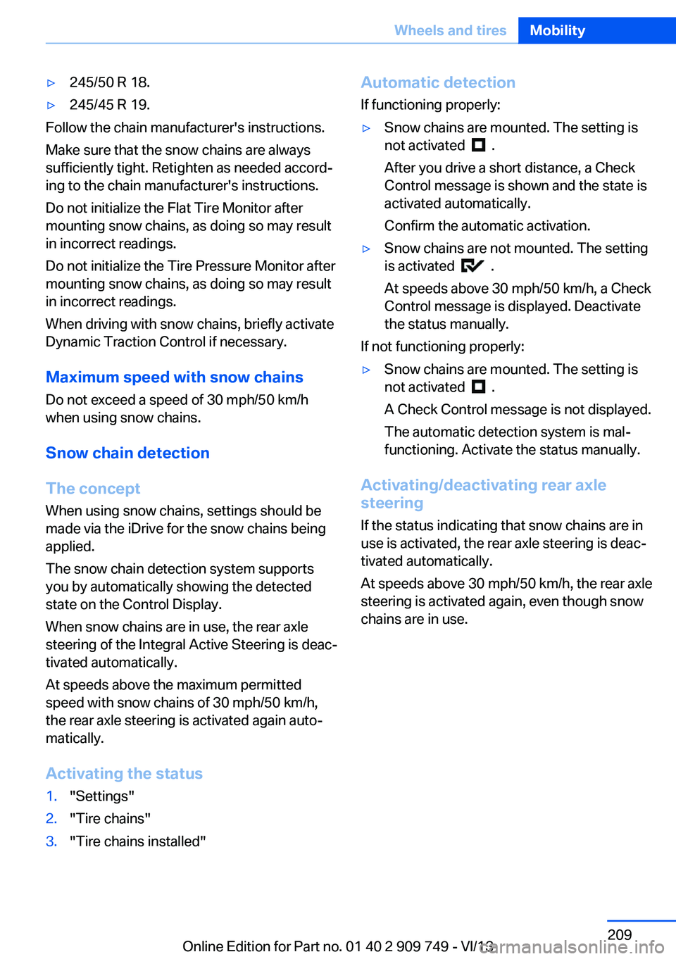 BMW 750I XDRIVE 2014  Owners Manual ▷245/50 R 18.▷245/45 R 19.
Follow the chain manufacturer's instructions.
Make sure that the snow chains are always
sufficiently tight. Retighten as needed accord‐
ing to the chain manufactur