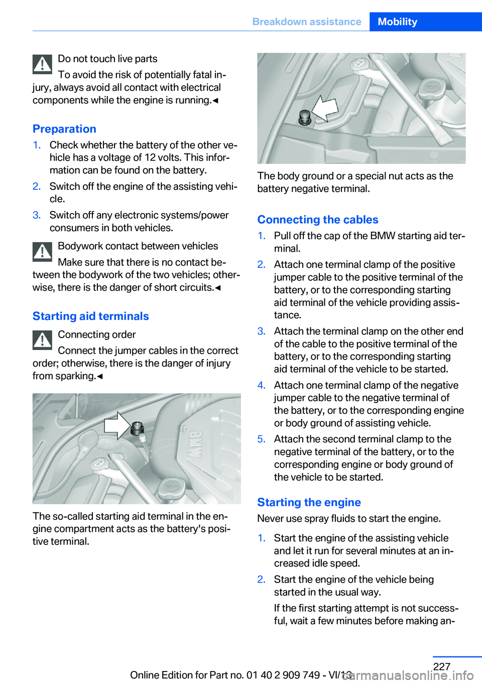 BMW 750I XDRIVE 2014 Owners Manual Do not touch live parts
To avoid the risk of potentially fatal in‐
jury, always avoid all contact with electrical
components while the engine is running.◀
Preparation1.Check whether the battery of BMW 750I XDRIVE 2014 Owners Manual Do not touch live parts
To avoid the risk of potentially fatal in‐
jury, always avoid all contact with electrical
components while the engine is running.◀
Preparation1.Check whether the battery of