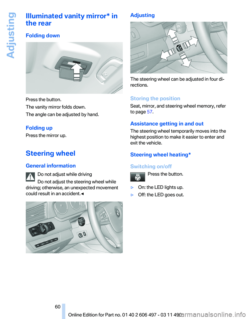 BMW 750I XDRIIVE SEDAN 2012  Owners Manual Illuminated vanity mirror* in
the rear
Folding down
Press the button.
The vanity mirror folds down.
The angle can be adjusted by hand.
Folding up
Press the mirror up.
Steering wheel
General informatio