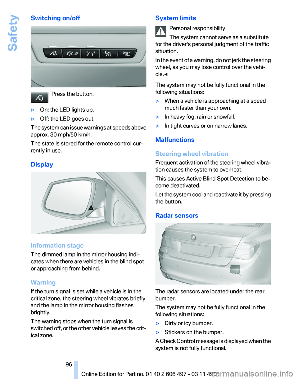 BMW 750I XDRIIVE SEDAN 2012  Owners Manual Switching on/off
Press the button.
▷ On: the LED lights up.
▷ Off: the LED goes out.
The system can issue warnings at speeds above
approx. 30 mph/50 km/h.
The state is stored for the remote contro