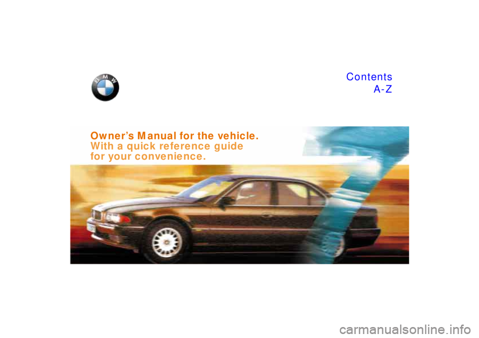 BMW 750IL SEDAN 1998  Owners Manual  Owner’s Manual for the vehicle. 
With a quick reference guide 
for your convenience.   ContentsA-Z 