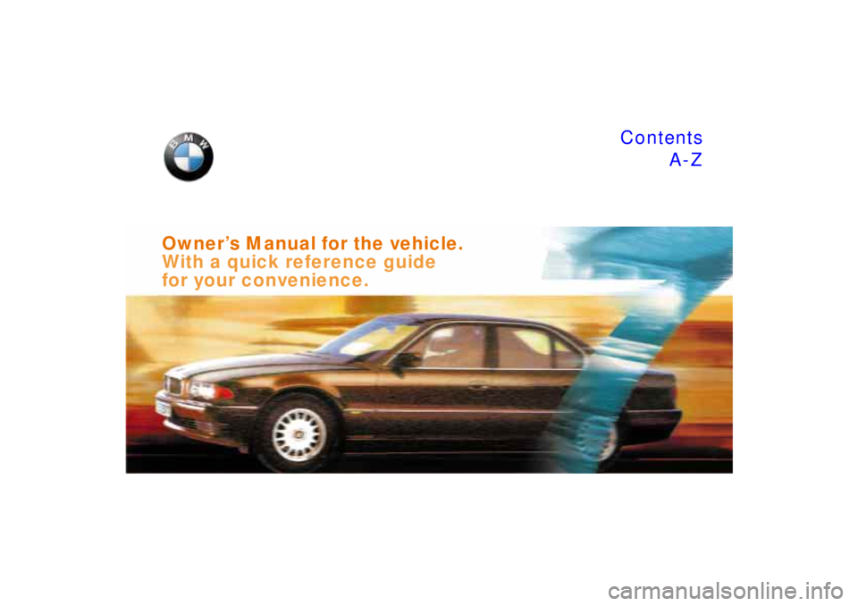 BMW 750IL SEDAN 1998 Owners Manual Owner’s Manual for the vehicle.
With a quick reference guide
for your convenience. ContentsA-Z BMW 750IL SEDAN 1998 Owners Manual Owner’s Manual for the vehicle.
With a quick reference guide
for your convenience. ContentsA-Z
