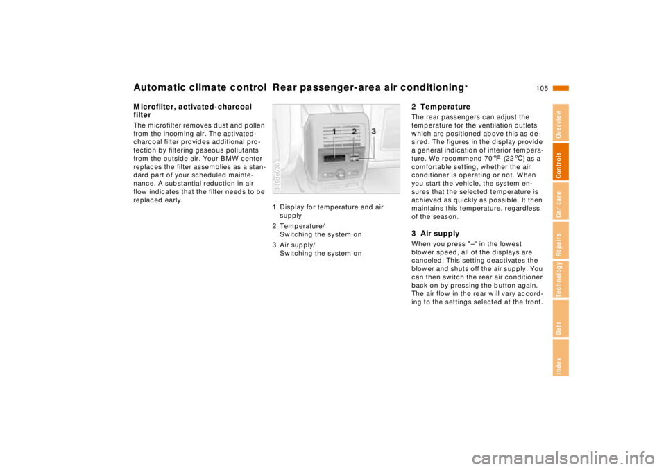 BMW 750IL SEDAN 1998  Owners Manual 105n
RepairsIndexOverview Controls Car care Technology Data
Automatic climate control Rear passenger-area air conditioning
*
Microfilter, activated-charcoal 
filterThe microfilter removes dust and pol