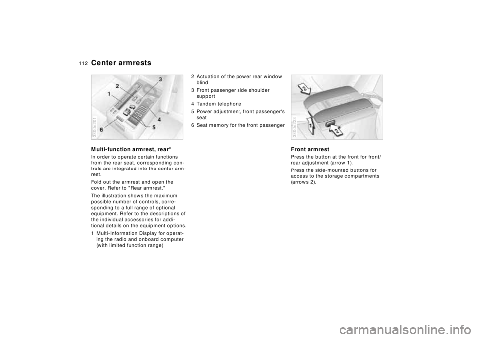 BMW 750IL SEDAN 1998  Owners Manual 112n
Center armrestsMulti-function armrest, rear
*
In order to operate certain functions 
from the rear seat, corresponding con-
trols are integrated into the center arm-
rest.
Fold out the armrest an