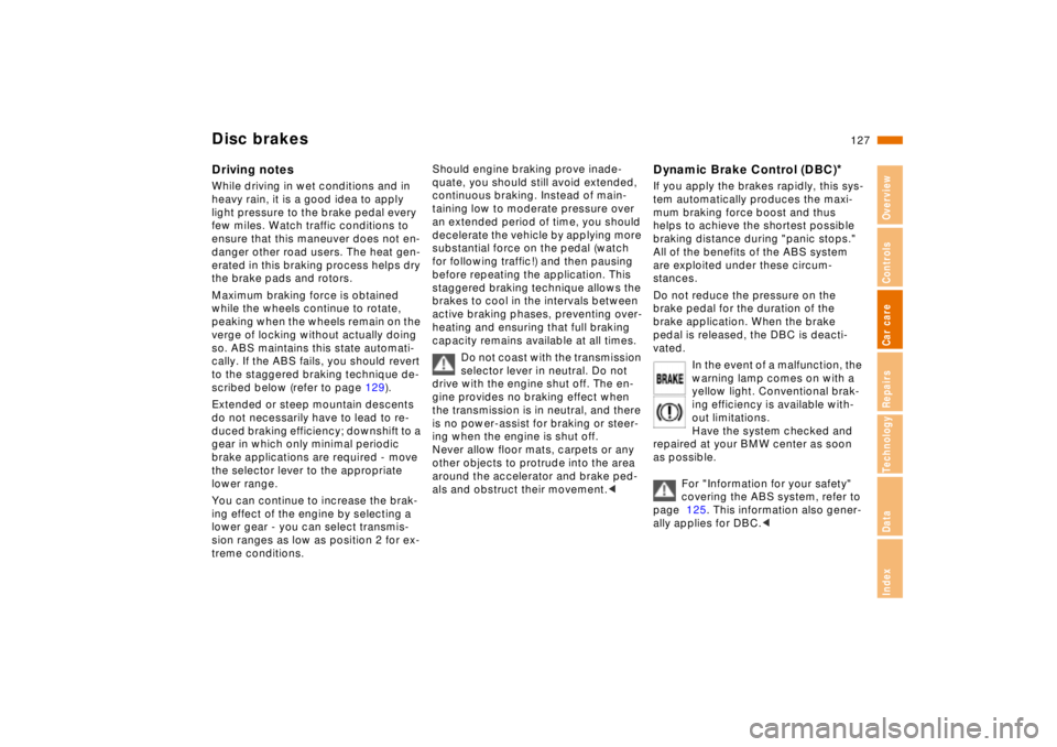 BMW 750IL SEDAN 1998  Owners Manual 127n
RepairsIndexOverview Controls Car care Technology Data
Disc brakesDriving notesWhile driving in wet conditions and in 
heavy rain, it is a good idea to apply 
light pressure to the brake pedal ev
