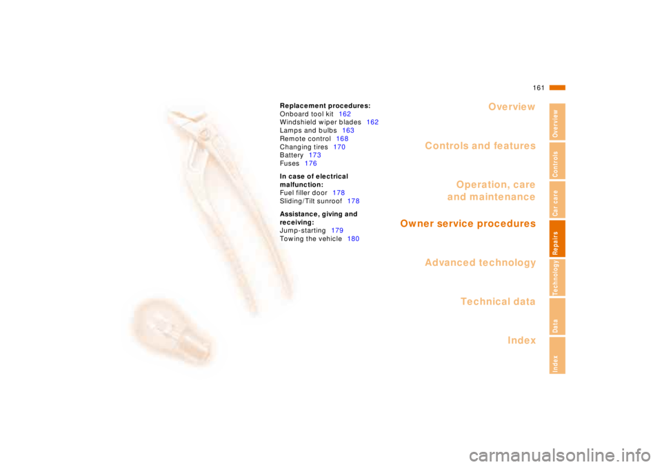BMW 750IL SEDAN 1998  Owners Manual Overview
Controls and features
Operation, care
and maintenance
Owner service procedures
Technical data
Index Advanced technology
161n
RepairsIndexOverview Controls Car care Technology Data
Replacement