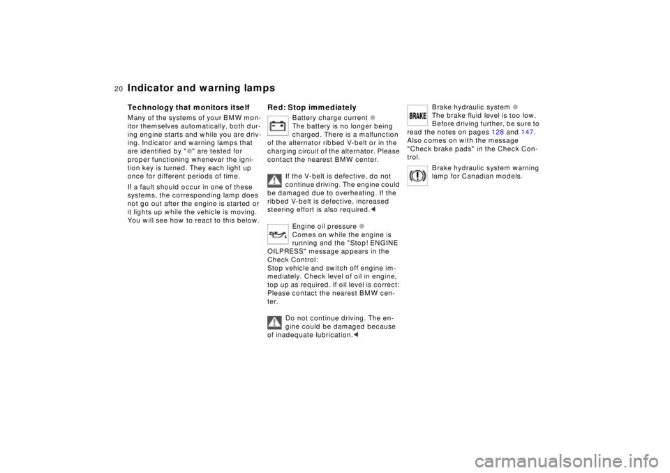 BMW 750IL SEDAN 1998  Owners Manual  
20n
 
Indicator and warning lamps
 
Technology that monitors itself
 
Many of the systems of your BMW mon-
itor themselves automatically, both dur-
ing engine starts and while you are driv-
ing. Ind