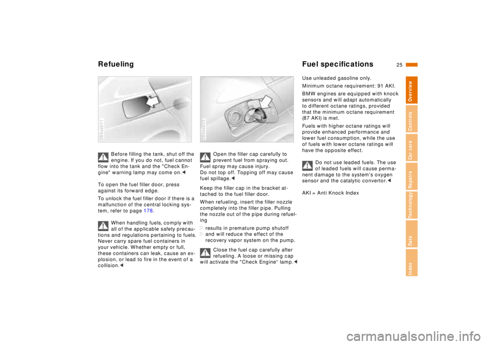 BMW 750IL SEDAN 1998 Owners Manual 25n
RepairsIndexOverview Controls Car care Technology Data
Refueling Fuel specifications
Before filling the tank, shut off the
engine. If you do not, fuel cannot
flow into the tank and the "Check En BMW 750IL SEDAN 1998 Owners Manual 25n
RepairsIndexOverview Controls Car care Technology Data
Refueling Fuel specifications
Before filling the tank, shut off the
engine. If you do not, fuel cannot
flow into the tank and the "Check En