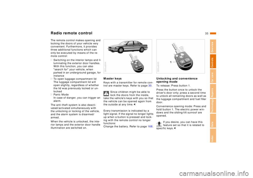BMW 750IL SEDAN 1998 Owners Guide 33n
RepairsIndexOverview Controls Car care Technology Data
Radio remote controlThe remote control makes opening and
locking the doors of your vehicle very
convenient. Furthermore, it provides
three BMW 750IL SEDAN 1998 Owners Guide 33n
RepairsIndexOverview Controls Car care Technology Data
Radio remote controlThe remote control makes opening and
locking the doors of your vehicle very
convenient. Furthermore, it provides
three