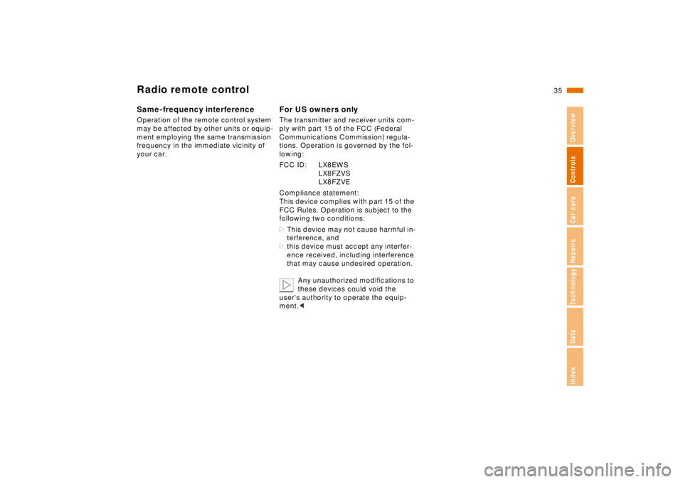 BMW 750IL SEDAN 1998  Owners Manual 35n
RepairsIndexOverview Controls Car care Technology Data
Radio remote controlSame-frequency interferenceOperation of the remote control system 
may be affected by other units or equip-
ment employin