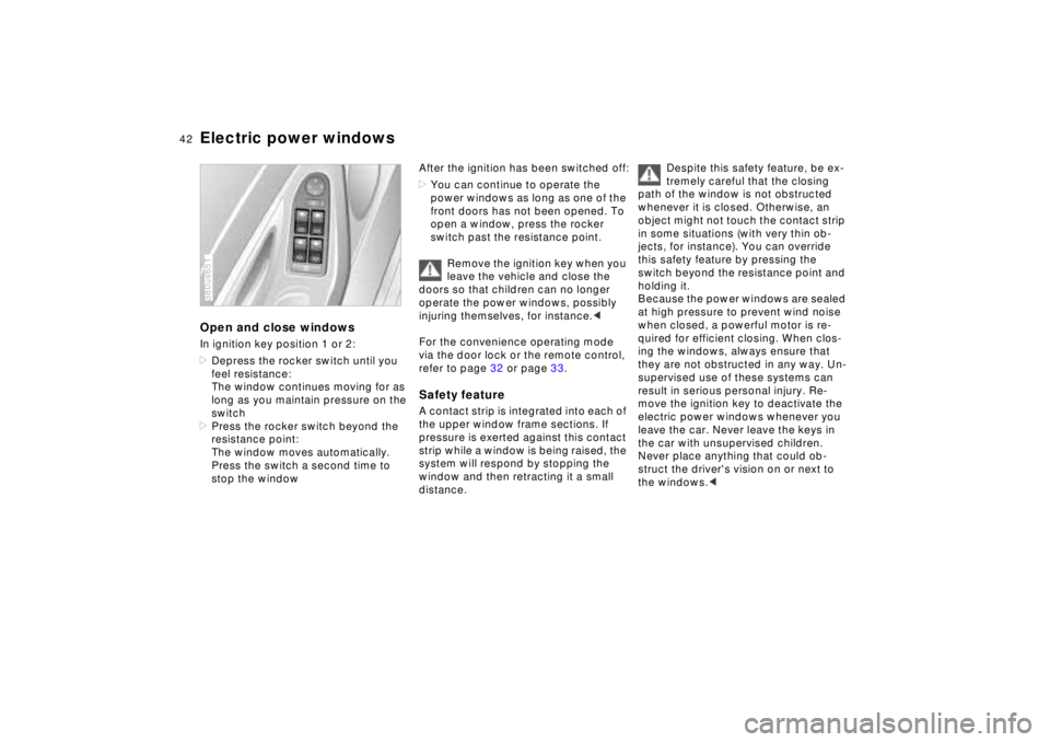 BMW 750IL SEDAN 1998 Service Manual 42n
Electric power windowsOpen and close windowsIn ignition key position 1 or 2:
>Depress the rocker switch until you
feel resistance:
The window continues moving for as
long as you maintain pressur BMW 750IL SEDAN 1998 Service Manual 42n
Electric power windowsOpen and close windowsIn ignition key position 1 or 2:
>Depress the rocker switch until you
feel resistance:
The window continues moving for as
long as you maintain pressur
