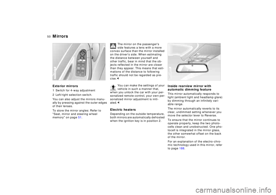 BMW 750IL SEDAN 1998 Workshop Manual 50n
MirrorsExterior mirrors1 Switch for 4-way adjustment
2 Left/right selection switch.
You can also adjust the mirrors manu-
ally by pressing against the outer edges
of their lenses.
To store the m BMW 750IL SEDAN 1998 Workshop Manual 50n
MirrorsExterior mirrors1 Switch for 4-way adjustment
2 Left/right selection switch.
You can also adjust the mirrors manu-
ally by pressing against the outer edges
of their lenses.
To store the m