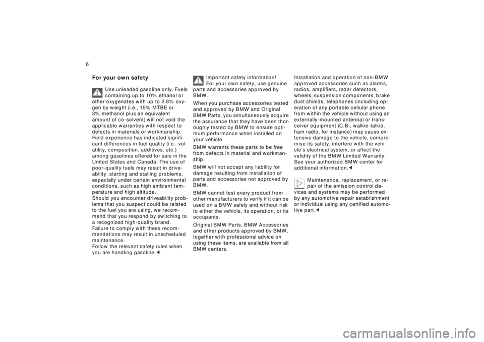 BMW 750IL SEDAN 1998  Owners Manual  
6n
 
For your own safety
 Use unleaded gasoline only. Fuels 
containing up to 10% ethanol or 
other oxygenates with up to 2.8% oxy-
gen by weight (i.e., 15% MTBE or 
3% methanol plus an equivalent 
