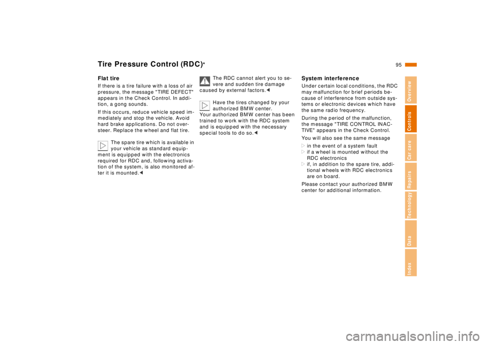 BMW 750IL SEDAN 1998  Owners Manual 95n
RepairsIndexOverview Controls Car care Technology Data
Tire Pressure Control (RDC)
*
Flat tireIf there is a tire failure with a loss of air 
pressure, the message "TIRE DEFECT" 
appears in the Che