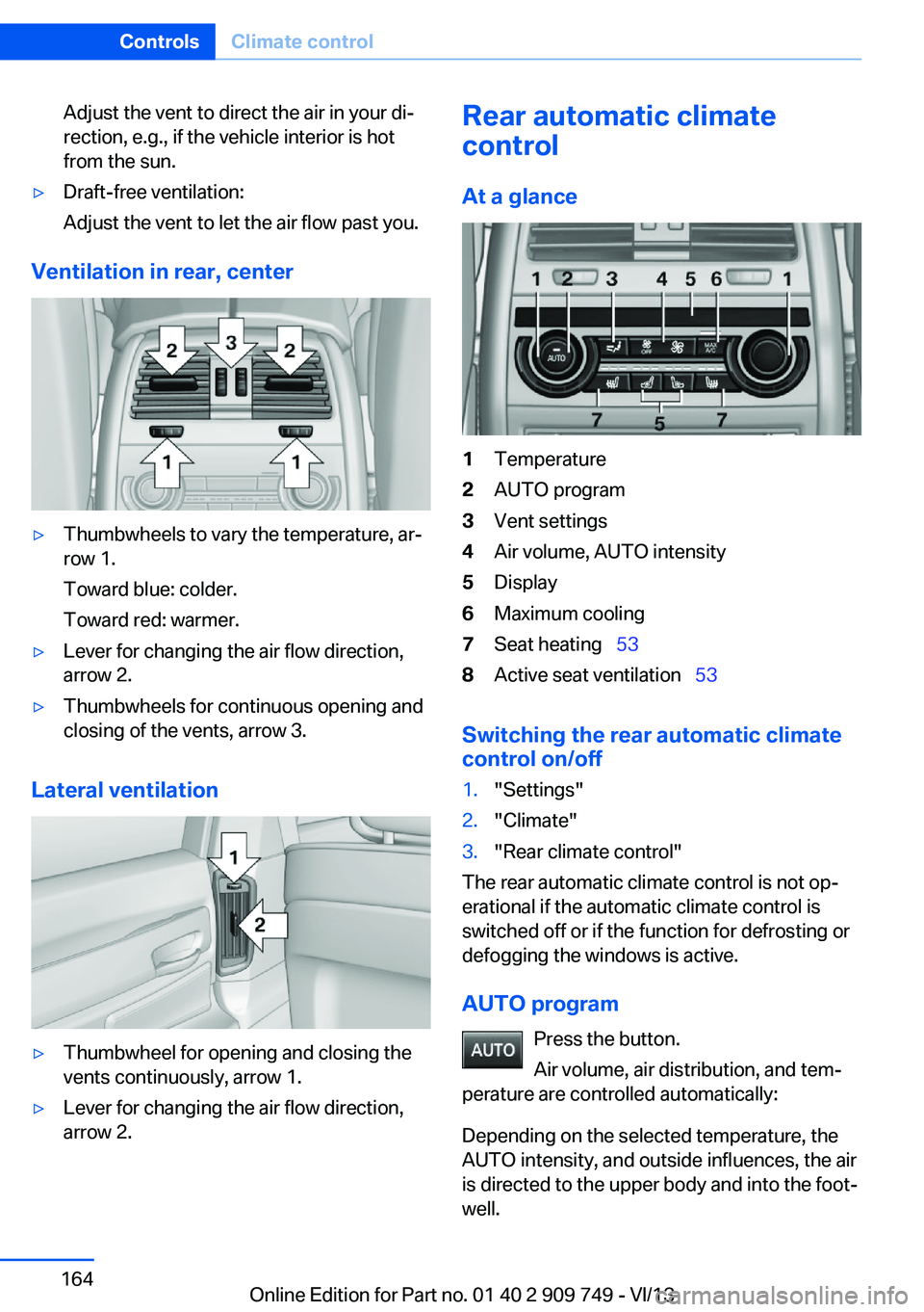 BMW 750LI 2014 Owners Manual Adjust the vent to direct the air in your di‐
rection, e.g., if the vehicle interior is hot
from the sun.▷Draft-free ventilation:
Adjust the vent to let the air flow past you.
Ventilation in rear, BMW 750LI 2014 Owners Manual Adjust the vent to direct the air in your di‐
rection, e.g., if the vehicle interior is hot
from the sun.▷Draft-free ventilation:
Adjust the vent to let the air flow past you.
Ventilation in rear,