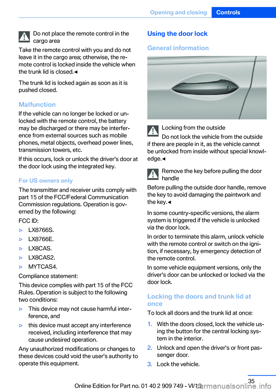 BMW 750LI 2014 Owners Guide Do not place the remote control in the
cargo area
Take the remote control with you and do not
leave it in the cargo area; otherwise, the re‐
mote control is locked inside the vehicle when
the trunk BMW 750LI 2014 Owners Guide Do not place the remote control in the
cargo area
Take the remote control with you and do not
leave it in the cargo area; otherwise, the re‐
mote control is locked inside the vehicle when
the trunk