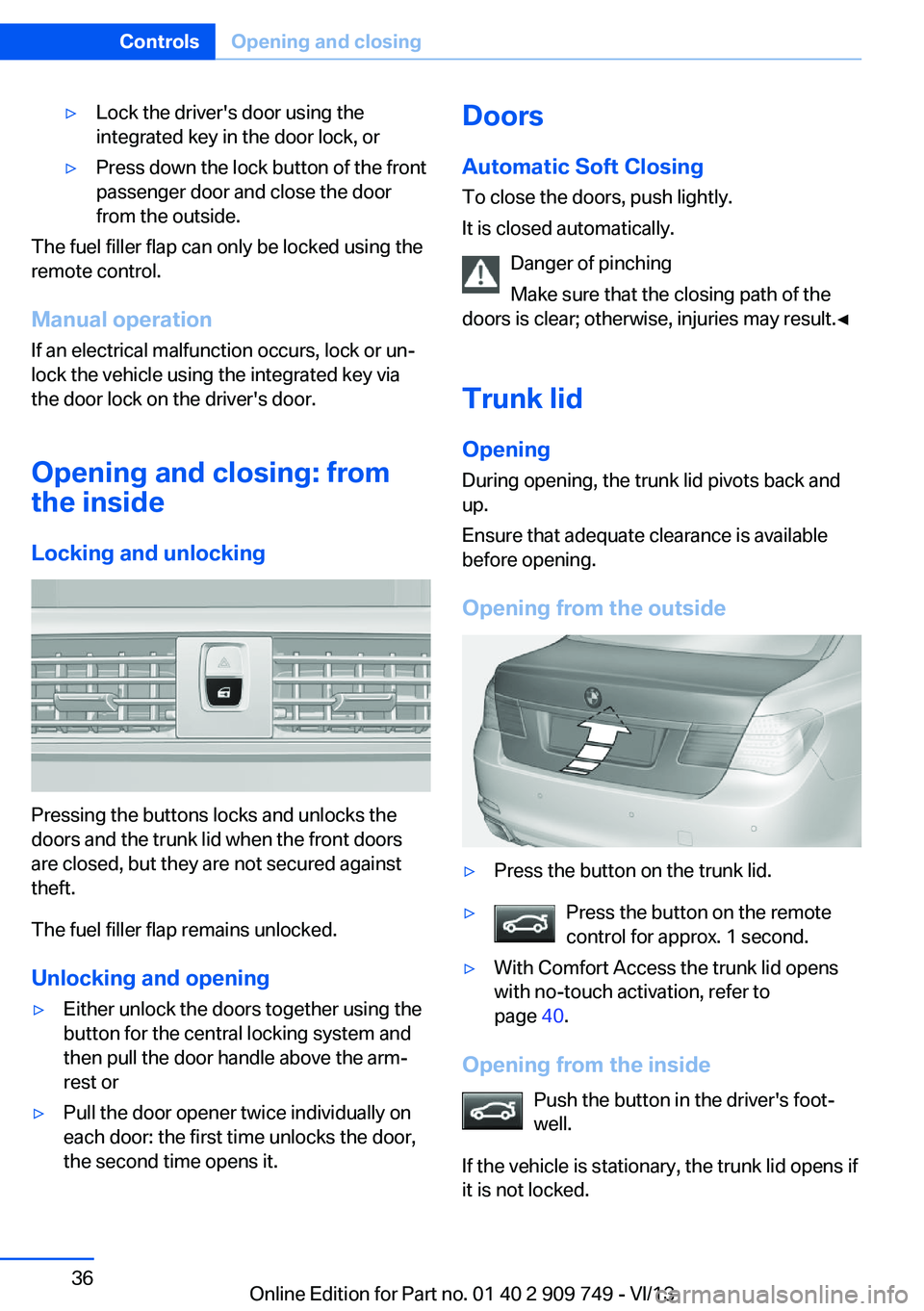BMW 750LI 2014 Owners Guide ▷Lock the driver's door using the
integrated key in the door lock, or▷Press down the lock button of the front
passenger door and close the door
from the outside.
The fuel filler flap can only BMW 750LI 2014 Owners Guide ▷Lock the driver's door using the
integrated key in the door lock, or▷Press down the lock button of the front
passenger door and close the door
from the outside.
The fuel filler flap can only