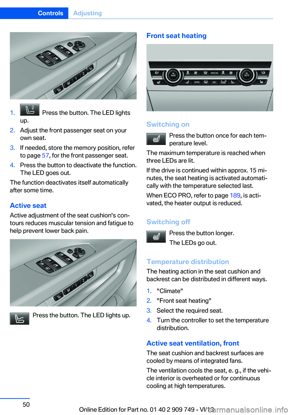 BMW 750LI 2014 Owners Manual 1. Press the button. The LED lights
up.2.Adjust the front passenger seat on your
own seat.3.If needed, store the memory position, refer
to page 57, for the front passenger seat.4.Press the button to BMW 750LI 2014 Owners Manual 1. Press the button. The LED lights
up.2.Adjust the front passenger seat on your
own seat.3.If needed, store the memory position, refer
to page 57, for the front passenger seat.4.Press the button to