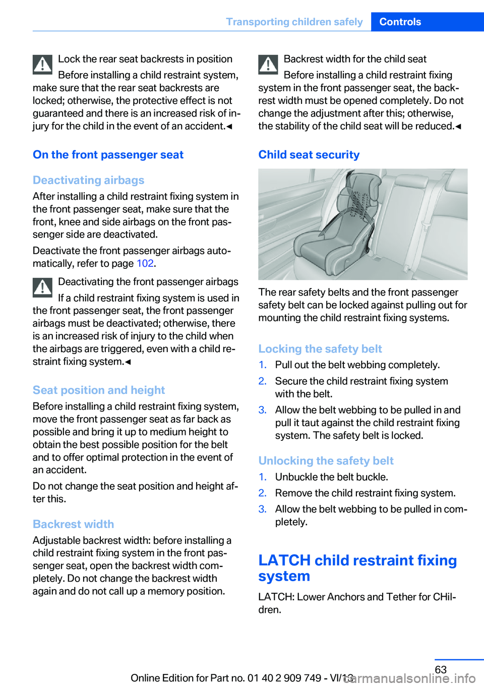 BMW 750LI 2014 Repair Manual Lock the rear seat backrests in position
Before installing a child restraint system,
make sure that the rear seat backrests are
locked; otherwise, the protective effect is not
guaranteed and there is BMW 750LI 2014 Repair Manual Lock the rear seat backrests in position
Before installing a child restraint system,
make sure that the rear seat backrests are
locked; otherwise, the protective effect is not
guaranteed and there is
