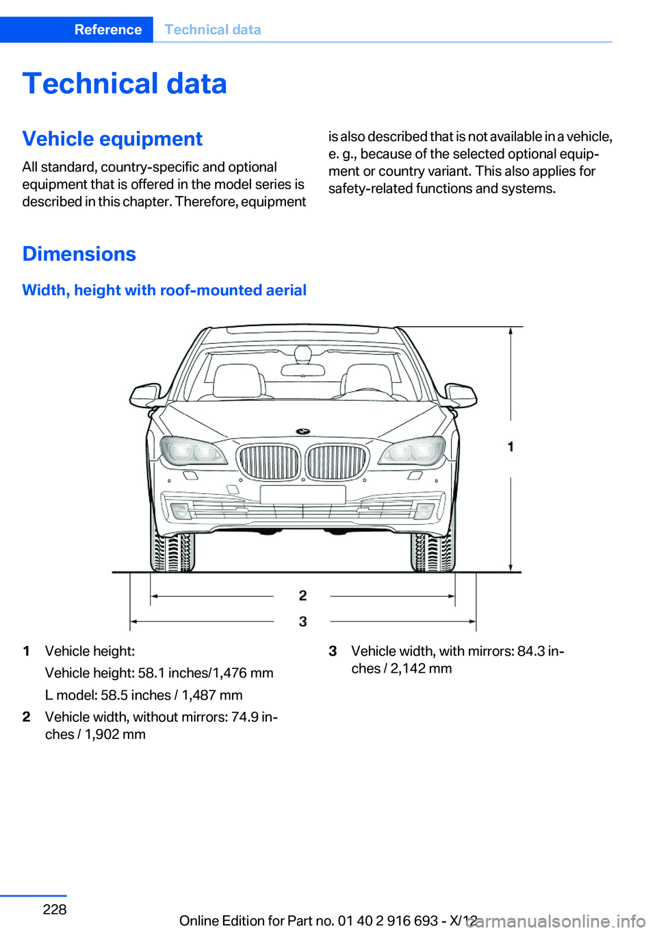 BMW 750LI XDRIVE 2013  Owners Manual Technical dataVehicle equipment
All standard, country-specific and optional
equipment that is offered in the model series is
described in this chapter. Therefore, equipmentis also described that is no