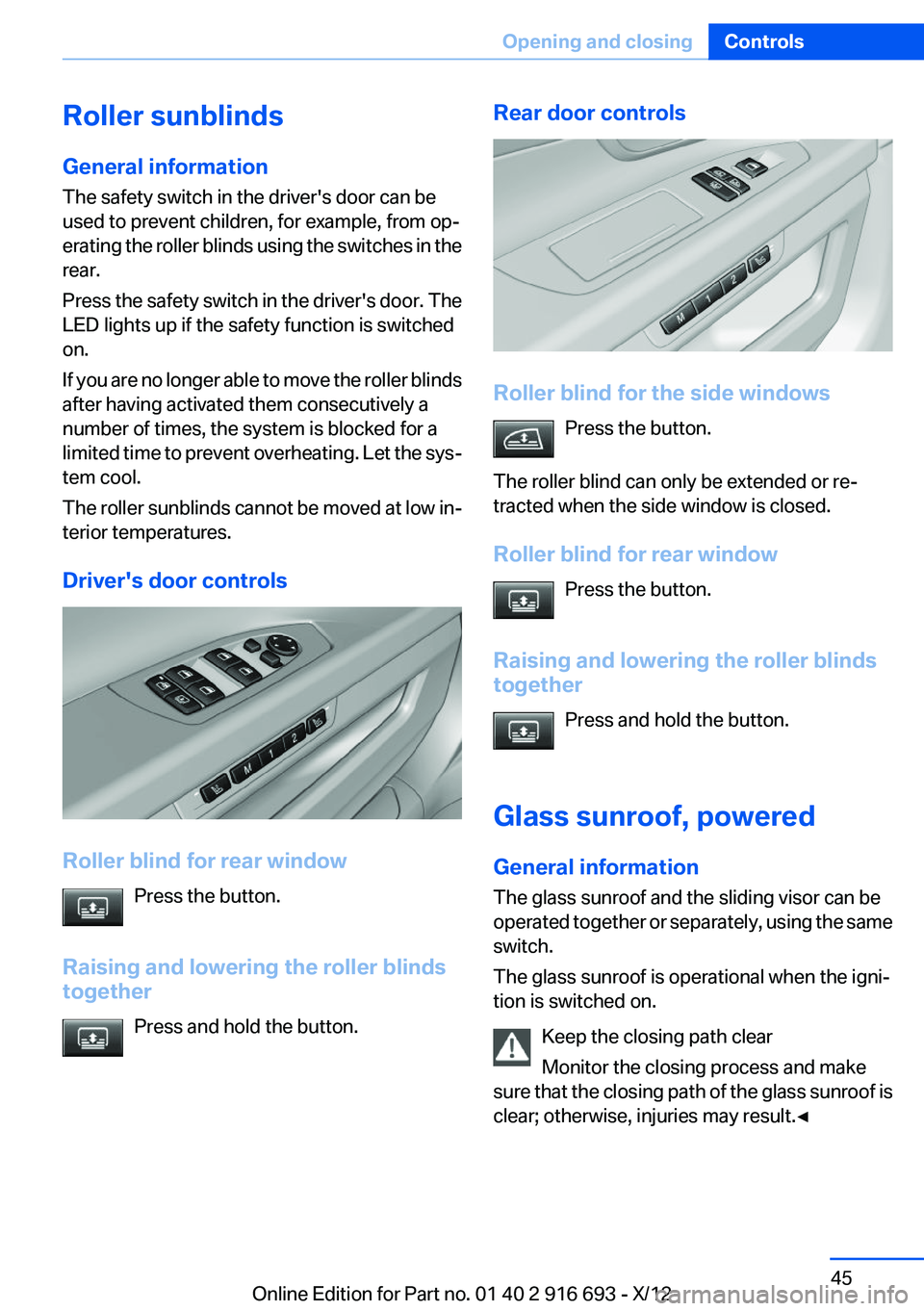 BMW 750LI XDRIVE 2013 Service Manual Roller sunblinds
General information
The safety switch in the driver's door can be
used to prevent children, for example, from op‐
erating the roller blinds using the switches in the
rear.
Press BMW 750LI XDRIVE 2013 Service Manual Roller sunblinds
General information
The safety switch in the driver's door can be
used to prevent children, for example, from op‐
erating the roller blinds using the switches in the
rear.
Press