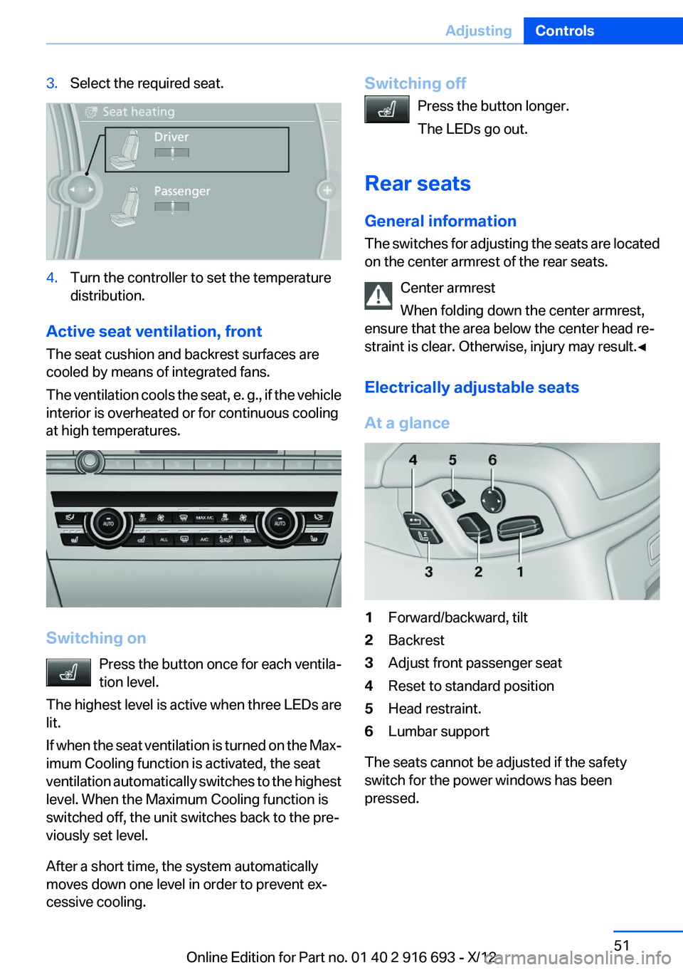 BMW 750LI XDRIVE 2013 Owners Manual 3.Select the required seat.4.Turn the controller to set the temperature
distribution.
Active seat ventilation, front
The seat cushion and backrest surfaces are
cooled by means of integrated fans.
The BMW 750LI XDRIVE 2013 Owners Manual 3.Select the required seat.4.Turn the controller to set the temperature
distribution.
Active seat ventilation, front
The seat cushion and backrest surfaces are
cooled by means of integrated fans.
The