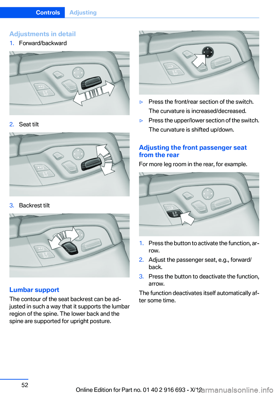 BMW 750LI XDRIVE 2013 Owners Manual Adjustments in detail1.Forward/backward2.Seat tilt3.Backrest tilt
Lumbar support
The contour of the seat backrest can be ad‐
justed in such a way that it supports the lumbar
region of the spine. The BMW 750LI XDRIVE 2013 Owners Manual Adjustments in detail1.Forward/backward2.Seat tilt3.Backrest tilt
Lumbar support
The contour of the seat backrest can be ad‐
justed in such a way that it supports the lumbar
region of the spine. The