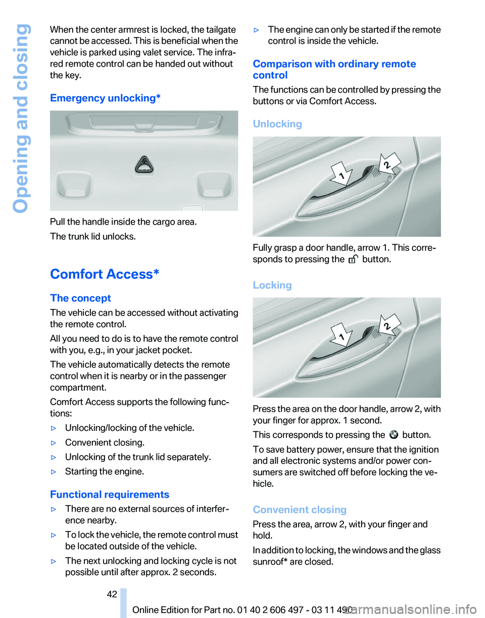 BMW 760LI SEDAN 2011 Service Manual When the center armrest is locked, the tailgate
cannot 
be accessed. This is beneficial when the
vehicle is parked using valet service. The infra‐
red remote control can be handed out without
the ke