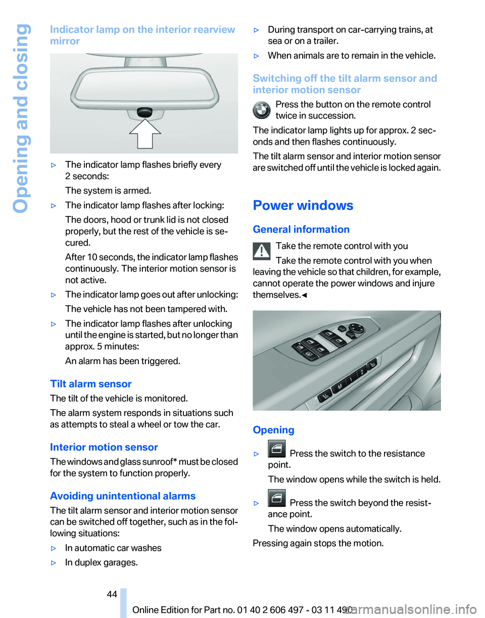 BMW 760LI SEDAN 2011 Service Manual Indicator lamp on the interior rearview
mirror
▷
The indicator lamp flashes briefly every
2 seconds:
The system is armed.
▷ The indicator lamp flashes after locking:
The doors, hood or trunk lid i